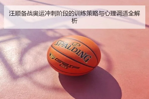 汪顺备战奥运冲刺阶段的训练策略与心理调适全解析